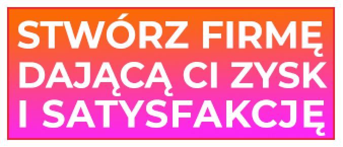 stwórz firmę dającą Ci zysk i zatysfakcję